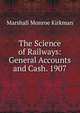 The Science of Railways: General Accounts and Cash. 1907, Kirkman Marshall Monroe 