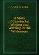 A Story of Canetucket. Wooing and Warring in the Wilderness., CHAS D. KIRK 