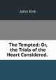 The Tempted: Or, the Trials of the Heart Considered. ., John Kirk 