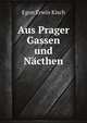 Aus Prager Gassen und N?cthen, Egon Erwin Kisch 