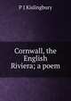 Cornwall, the English Riviera; a poem, P J Kislingbury 