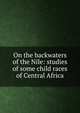 On the backwaters of the Nile: studies of some child races of Central Africa, 