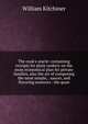 The cook's oracle: containing receipts for plain cookery on the most economical plan for private families, also the art of composing the most simple, . sauces, and flavoring essences : the quan, William Kitchiner 