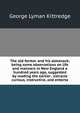 The old farmer and his almanack; being some observations on life and manners in New England a hundred years ago, suggested by reading the earlier . extracts curious, instructive, and enterta, Kittredge George Lyman 