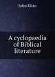 A cyclopaedia of Biblical literature, John Kitto 