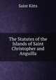 The Statutes of the Islands of Saint Christopher and Anguilla, Saint Kitts 