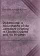 Dickensiana: A Bibliography of the Literature Relating to Charles Dickens and His Writings, Frederic George Kitton 