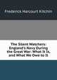 The Silent Watchers: England's Navy During the Great War: What It Is, and What We Owe to It, Frederick Harcourt Kitchin 