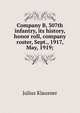 Company B, 307th infantry, its history, honor roll, company roster, Sept., 1917, May, 1919;, Julius Klausner 