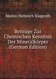Beitrage Zur Chemischen Kenntnis Der Mineralkorper (German Edition), Martin Heinrich Klaproth 