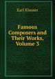 Famous Composers and Their Works, Volume 3, Karl Klauser 