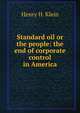 Standard oil or the people: the end of corporate control in America, Henry H. Klein 