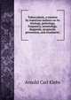 Tuberculosis, a treatise by American authors on its etiology, pathology, frequency, semeiology, diagnosis, prognosis, prevention, and treatment;, Arnold Carl Klebs 