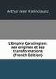 L'Empire Carolingien: ses origines et ses transformations (French Edition), Arthur Jean Kleinclausz 
