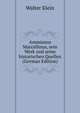 Ammianus Marcellinus, sein Werk und seine historischen Quellen (German Edition), Walter Klein 
