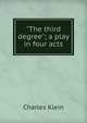 "The third degree"; a play in four acts, Charles Klein 