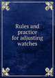 Rules and practice for adjusting watches, 
