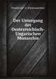 Der Untergang der Oesterreichisch-Ungarischen Monarchie, Friedrich F. G. Kleinwaechter 