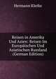 Reisen in Amerika Und Asien: Reisen Im Europaischen Und Asiatischen Russland (German Edition), Hermann Kletke 
