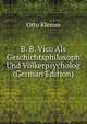 B. B. Vico Als Geschichtsphilosoph Und Volkerpsycholog (German Edition), Otto Klemm 