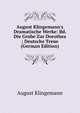 August Klingemann's Dramatische Werke: Bd. Die Grube Zur Dorothea ; Deutsche Treue (German Edition), August Klingemann 