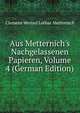 Aus Metternich's Nachgelassenen Papieren, Volume 4 (German Edition), Clemens Wenzel Lothar Metternich 