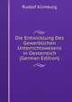 Die Entwicklung Des Gewerblichen Unterrichtswesens in Oesterreich (German Edition), Rudolf Klimburg 