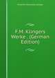 F.M. Klingers Werke . (German Edition), Friedrich Maximilian Klinger 