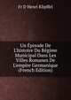 Un ?pisode De L'histoire Du R?gime Municipal Dans Les Villes Romanes De L'empire Germanique (French Edition), Fr D Henri Klipffel 