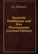 Deutsche Waldbaume und ihre Physiognomie (German Edition), R L Klobisch 