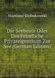 Die Seebeute Oder Das Feindliche Privateigenthum Zur See (German Edition), Stanisaw Klobukowski 