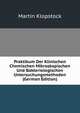 Praktikum Der Klinischen Chemischen Mikroskopischen Und Bakteriologischen Untersuchungsmethoden (German Edition), Martin Klopstock 