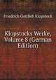 Klopstocks Werke, Volume 8 (German Edition), Friedrich Gottlieb Klopstock 
