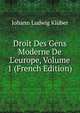 Droit Des Gens Moderne De L'europe, Volume 1 (French Edition), Johann Ludwig Kluber 