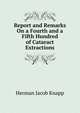 Report and Remarks On a Fourth and a Fifth Hundred of Cataract Extractions, Herman Jacob Knapp 