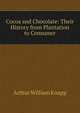 Cocoa and Chocolate: Their History from Plantation to Consumer, Arthur William Knapp 