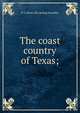 The coast country of Texas;, H S. [from old catalog] Kneedler 