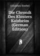 Die Chronik Des Klosters Kaisheim (German Edition), Johannes Knebel 