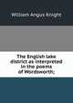 The English lake district as interpreted in the poems of Wordsworth;, Knight William Angus 
