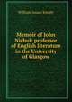 Memoir of John Nichol: professor of English literature in the University of Glasgow, Knight William Angus 