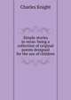 Simple stories in verse: being a collection of original poems designed for the use of children, Knight Charles 