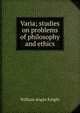 Varia; studies on problems of philosophy and ethics, Knight William Angus 