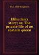 Elihu Jan's story; or, The private life of an eastern queen, W d. 1900 Knighton 