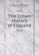 The Crown History of England, Knight Charles 
