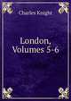London, Volumes 5-6, Knight Charles 