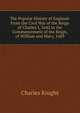 The Popular History of England: From the Civil War of the Reign of Charles I, 1642 to the Commencement of the Reign, of William and Mary, 1689, Knight Charles 
