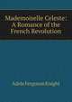 Mademoiselle Celeste: A Romance of the French Revolution, Adele Ferguson Knight 