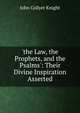'the Law, the Prophets, and the Psalms': Their Divine Inspiration Asserted, John Collyer Knight 