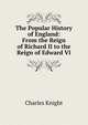 The Popular History of England: From the Reign of Richard II to the Reign of Edward VI, Knight Charles 