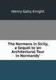 The Normans in Sicily, a Sequel to 'an Architectural Tour in Normandy'., Henry Gally Knight 